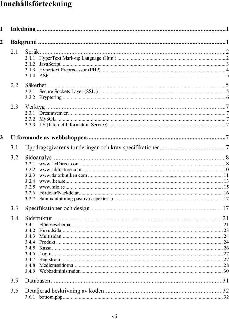 .. 7 3 Utformande av webbshoppen...7 3.1 Uppdragsgivarens funderingar och krav specifikationer...7 3.2 Sidoanalys...8 3.2.1 www.lxdirect.com... 8 3.2.2 www.addnature.com... 10 3.2.3 www.datorbutiken.