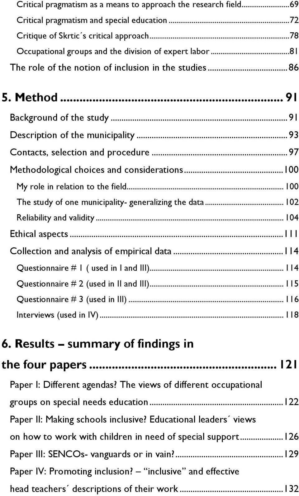 .. 93 Contacts, selection and procedure... 97 Methodological choices and considerations... 100 My role in relation to the field... 100 The study of one municipality- generalizing the data.