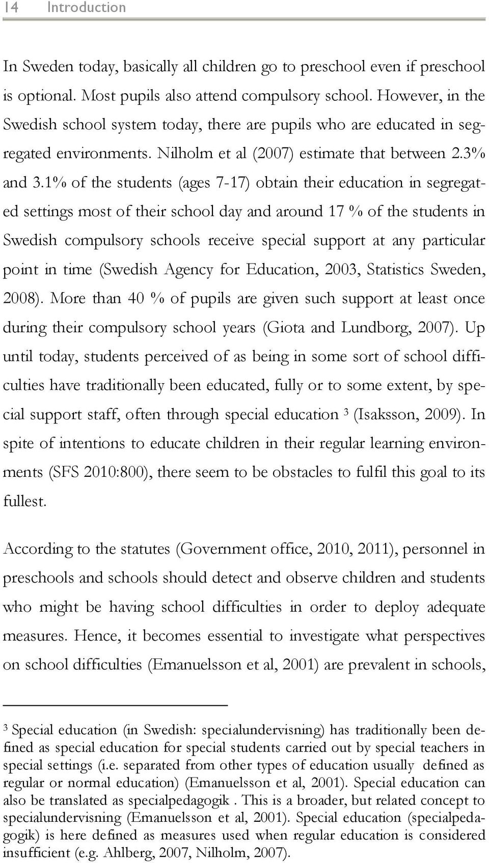 1% of the students (ages 7-17) obtain their education in segregated settings most of their school day and around 17 % of the students in Swedish compulsory schools receive special support at any