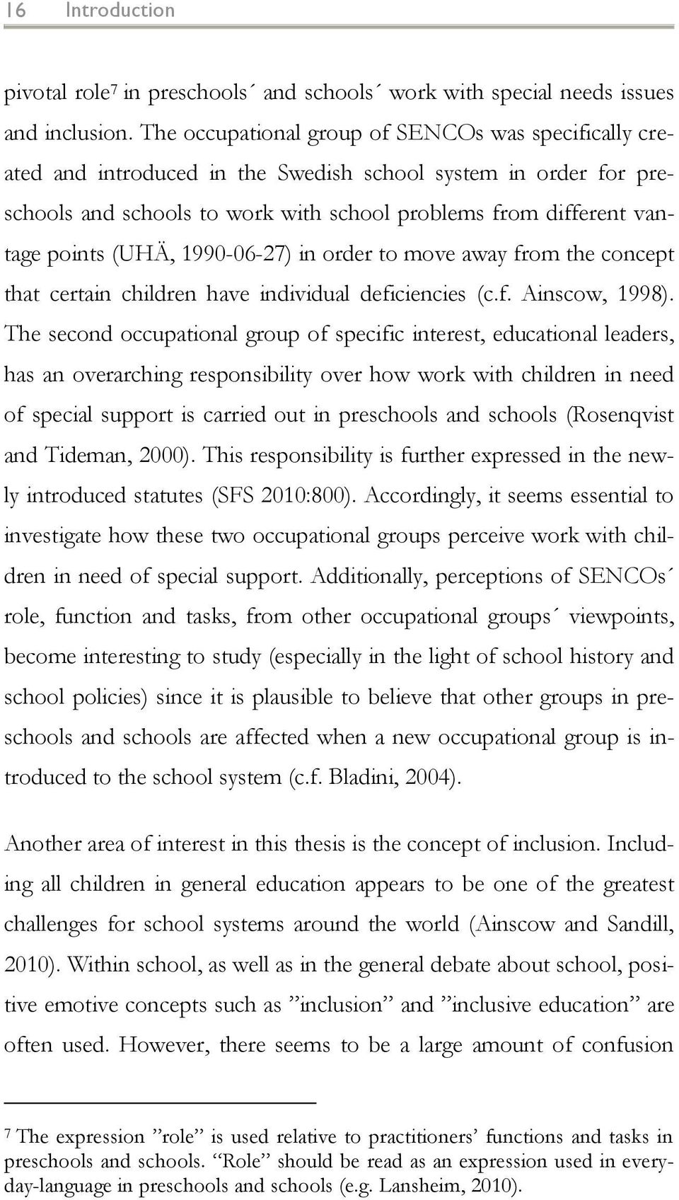 (UHÄ, 1990-06-27) in order to move away from the concept that certain children have individual deficiencies (c.f. Ainscow, 1998).