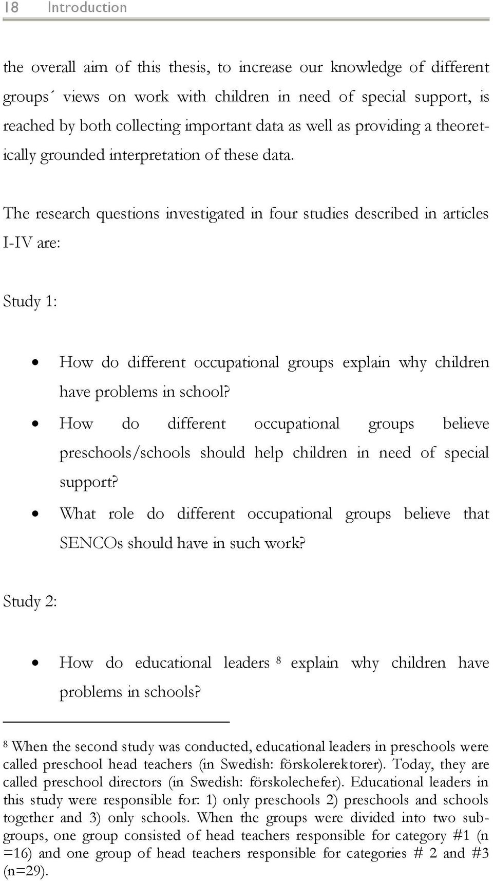 The research questions investigated in four studies described in articles I-IV are: Study 1: How do different occupational groups explain why children have problems in school?