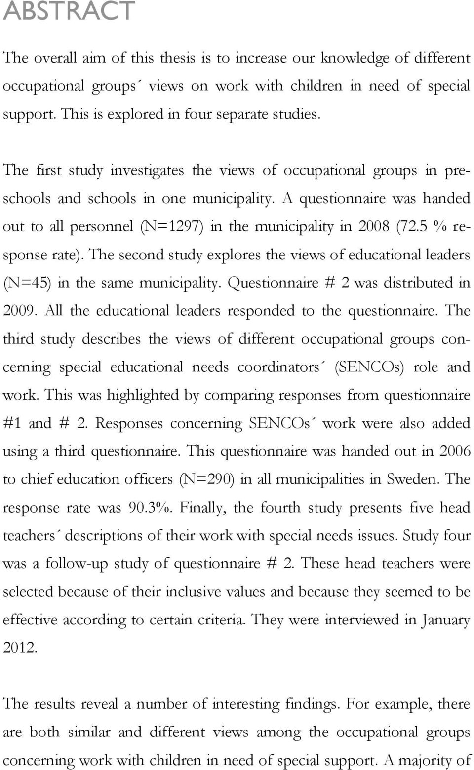 5 % response rate). The second study explores the views of educational leaders (N=45) in the same municipality. Questionnaire # 2 was distributed in 2009.