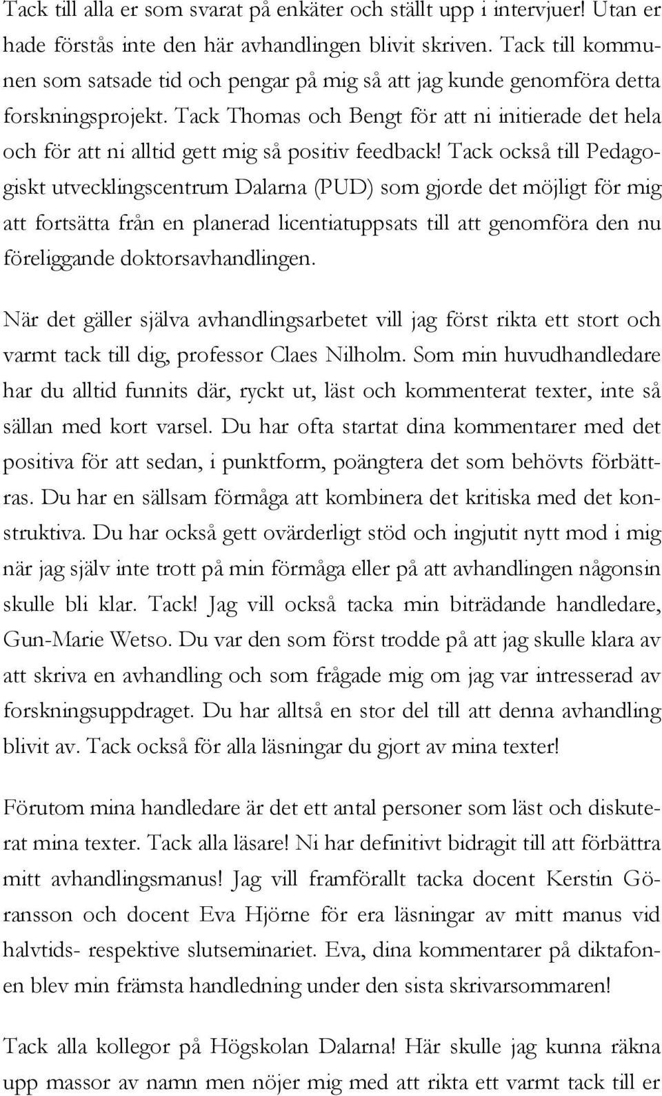 Tack Thomas och Bengt för att ni initierade det hela och för att ni alltid gett mig så positiv feedback!