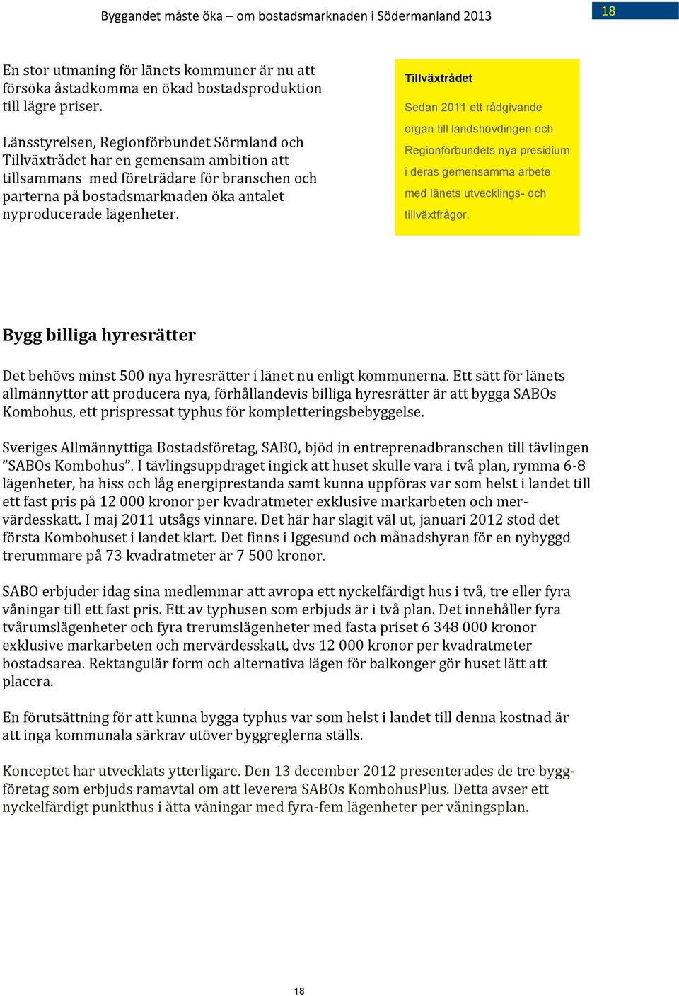 Tillväxtrådet Sedan 2011 ett rådgivande organ till landshövdingen och Regionförbundets nya presidium i deras gemensamma arbete med länets utvecklings- och tillväxtfrågor.