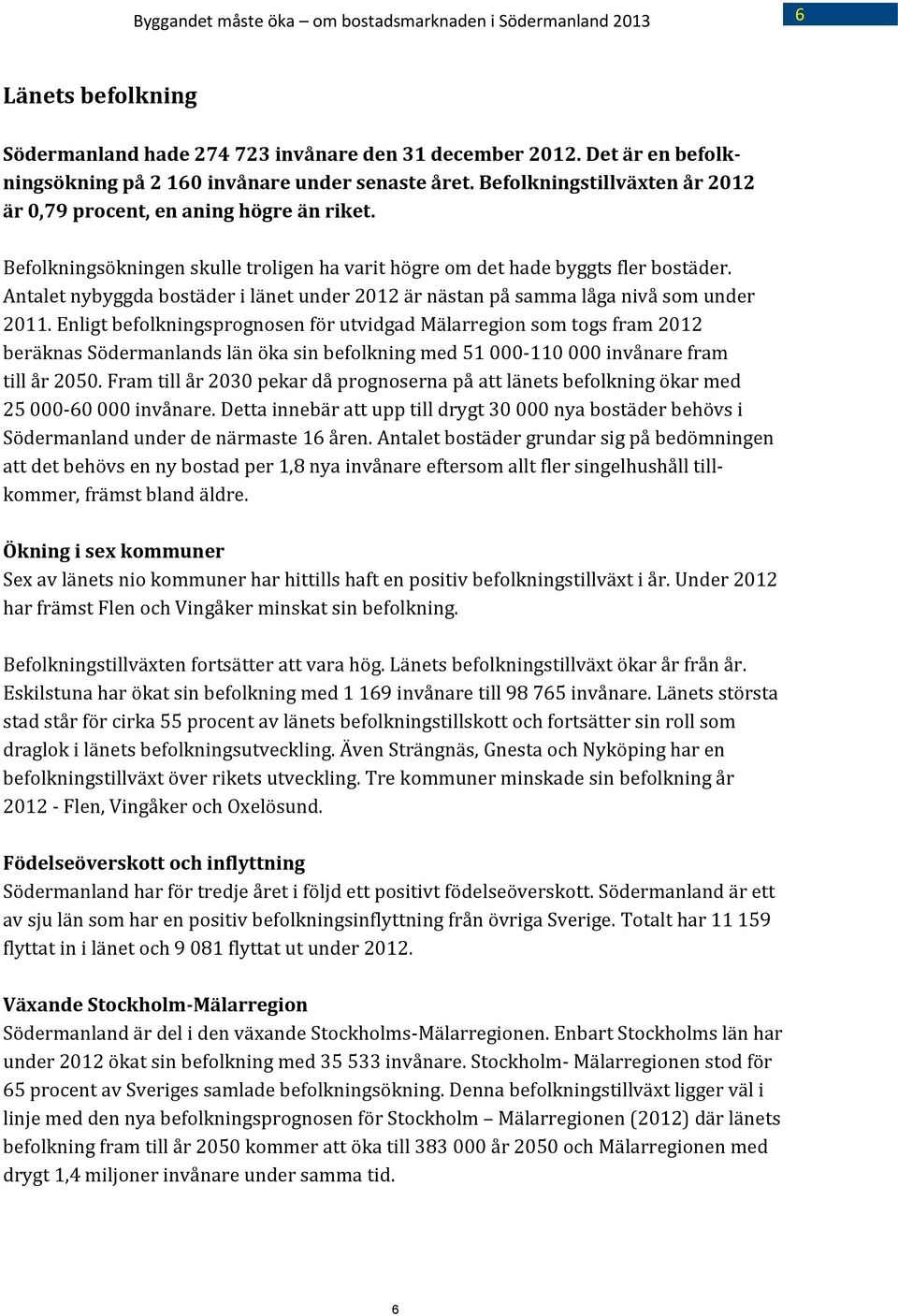 Befolkningsökningen skulle troligen ha varit högre om det hade byggts fler bostäder. Antalet nybyggda bostäder i länet under 2012 är nästan på samma låga nivå som under 2011.