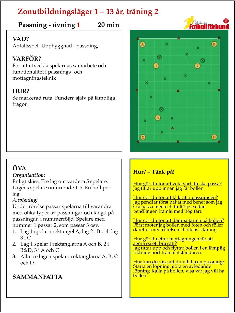 Under rörelse passar spelarna till varandra med olika typer av passningar och längd på passningar, i nummerföljd. Spelare med nummer 1 passar 2, som passar 3 osv. 1. Lag 1 spelar i rektangel A, lag 2 i B och lag 3 i C 2.