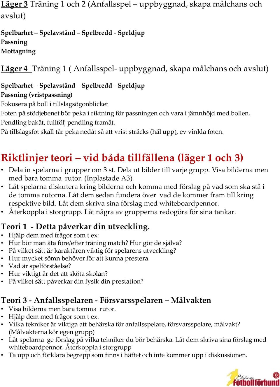 med bollen. Pendling bakåt, fullfölj pendling framåt. På tillslagsfot skall tår peka nedåt så att vrist sträcks (häl upp), ev vinkla foten.