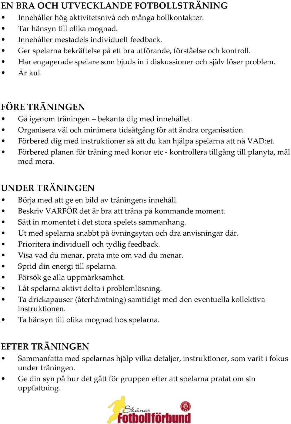 FÖRE TRÄNINGEN Gå igenom träningen bekanta dig med innehållet. Organisera väl och minimera tidsåtgång för att ändra organisation.