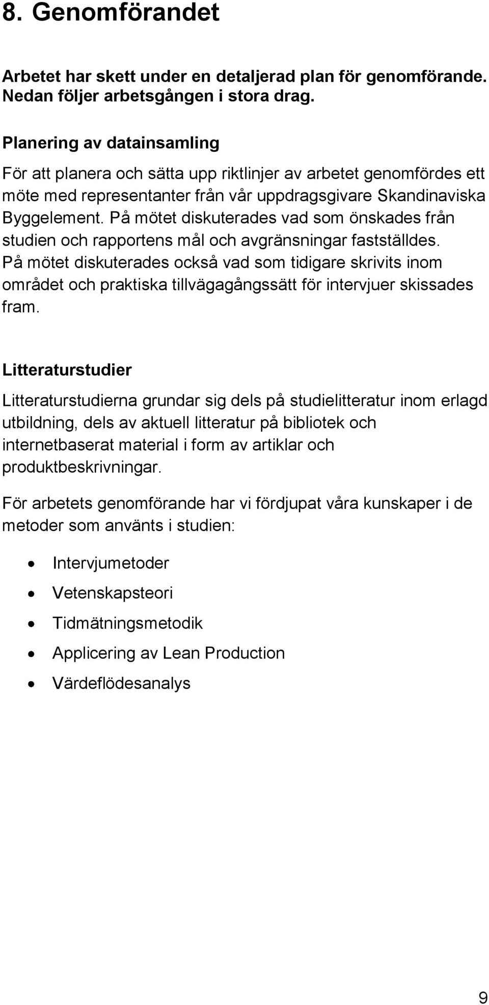 På mötet diskuterades vad som önskades från studien och rapportens mål och avgränsningar fastställdes.