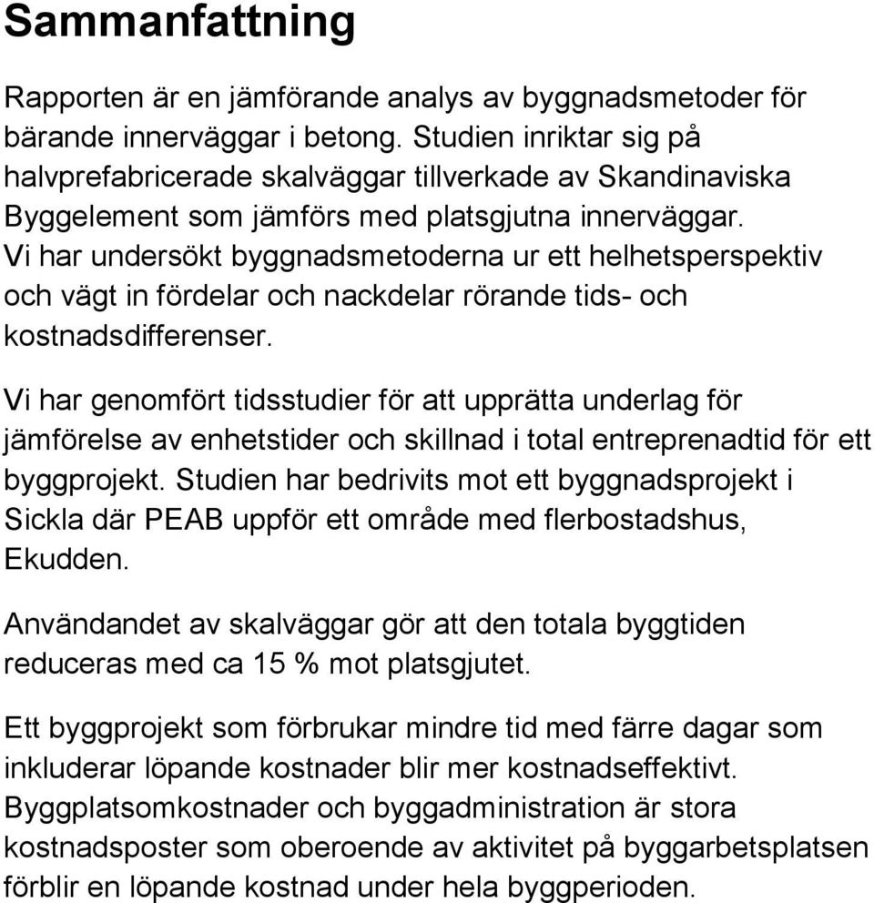 Vi har undersökt byggnadsmetoderna ur ett helhetsperspektiv och vägt in fördelar och nackdelar rörande tids- och kostnadsdifferenser.