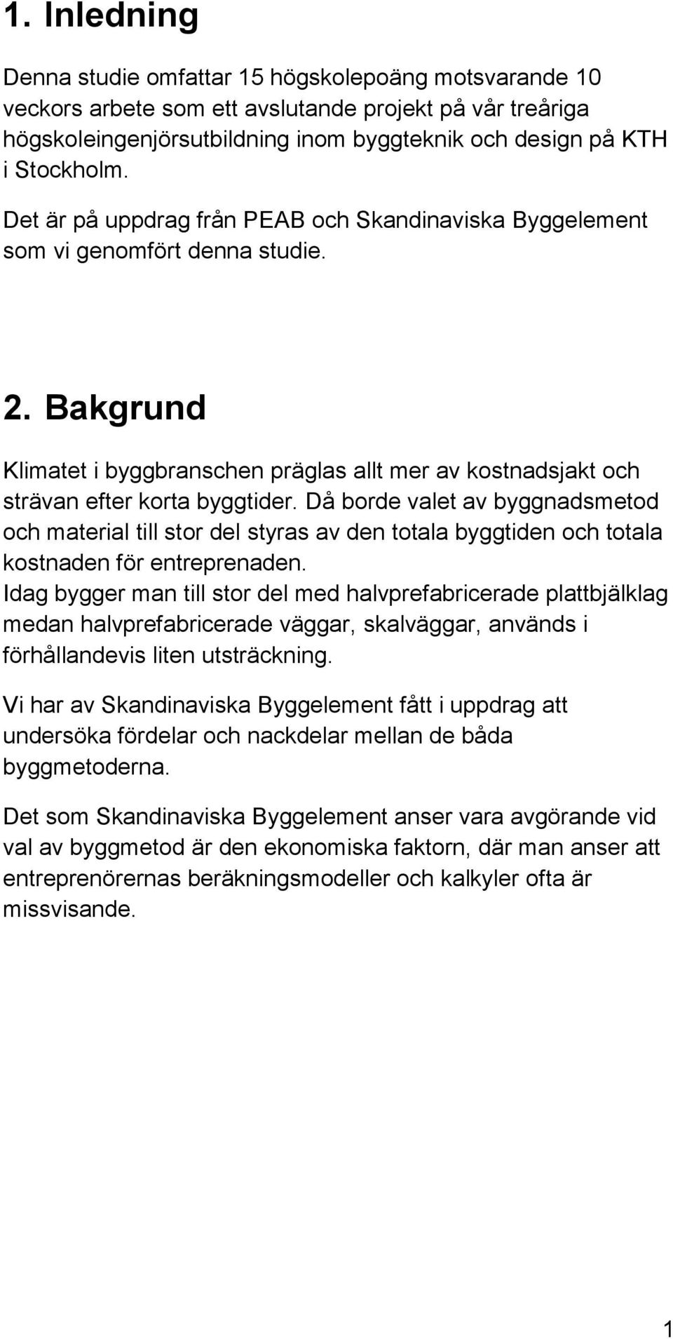 Då borde valet av byggnadsmetod och material till stor del styras av den totala byggtiden och totala kostnaden för entreprenaden.