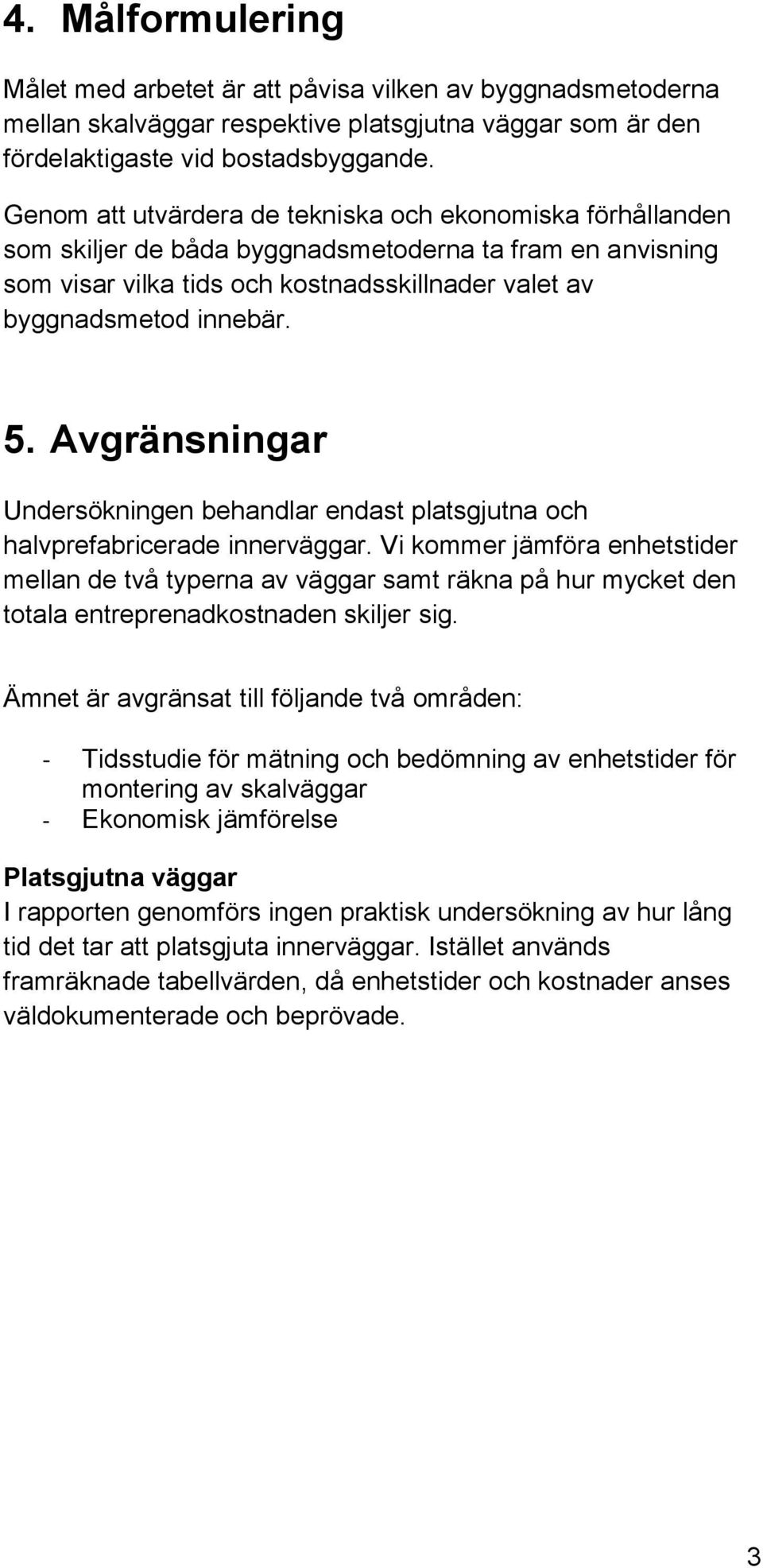 Avgränsningar Undersökningen behandlar endast platsgjutna och halvprefabricerade innerväggar.