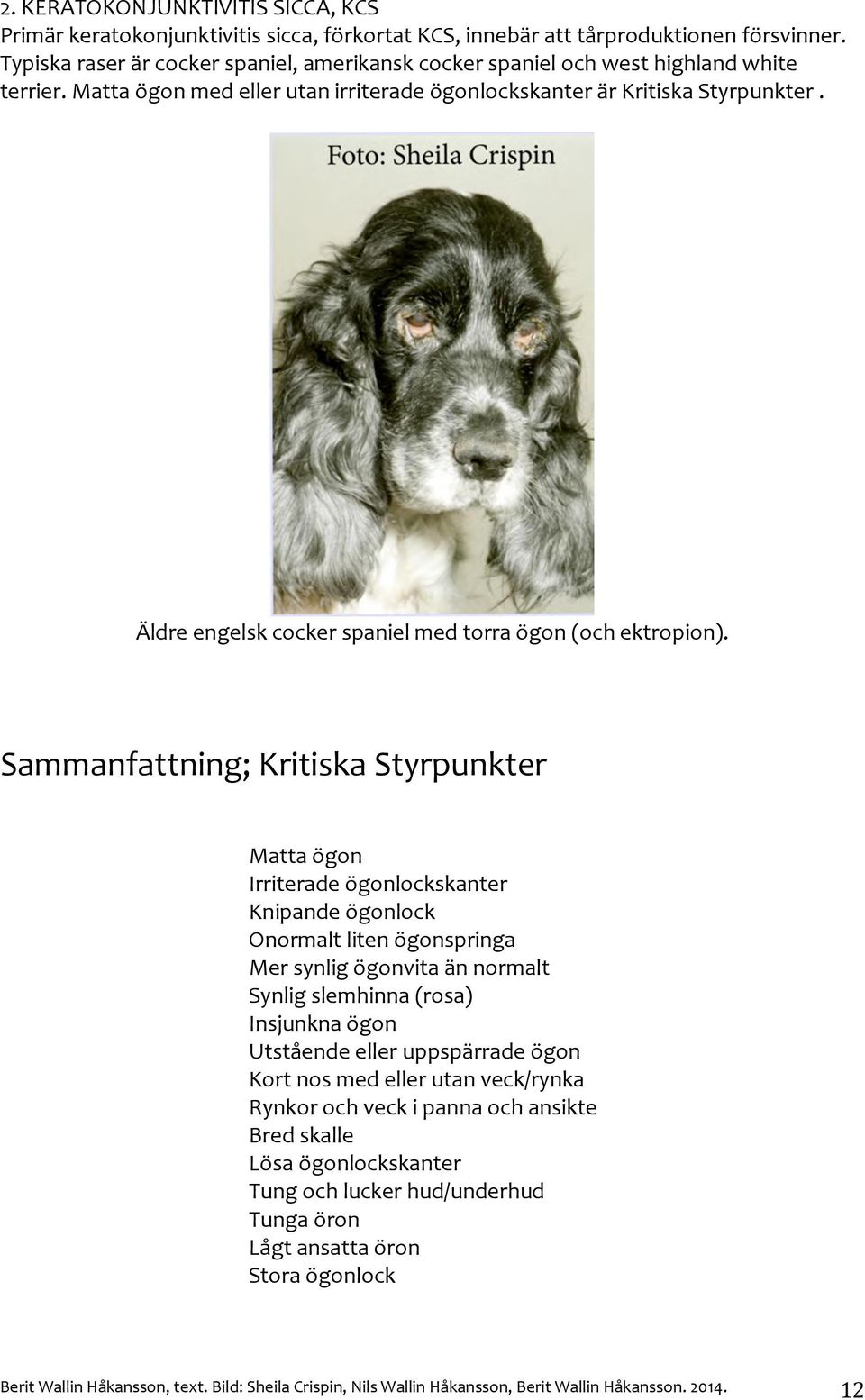 Sammanfattning;KritiskaStyrpunkter Mattaögon Irriteradeögonlockskanter Knipandeögonlock Onormaltlitenögonspringa Mersynligögonvitaännormalt Synligslemhinna(rosa) Insjunknaögon