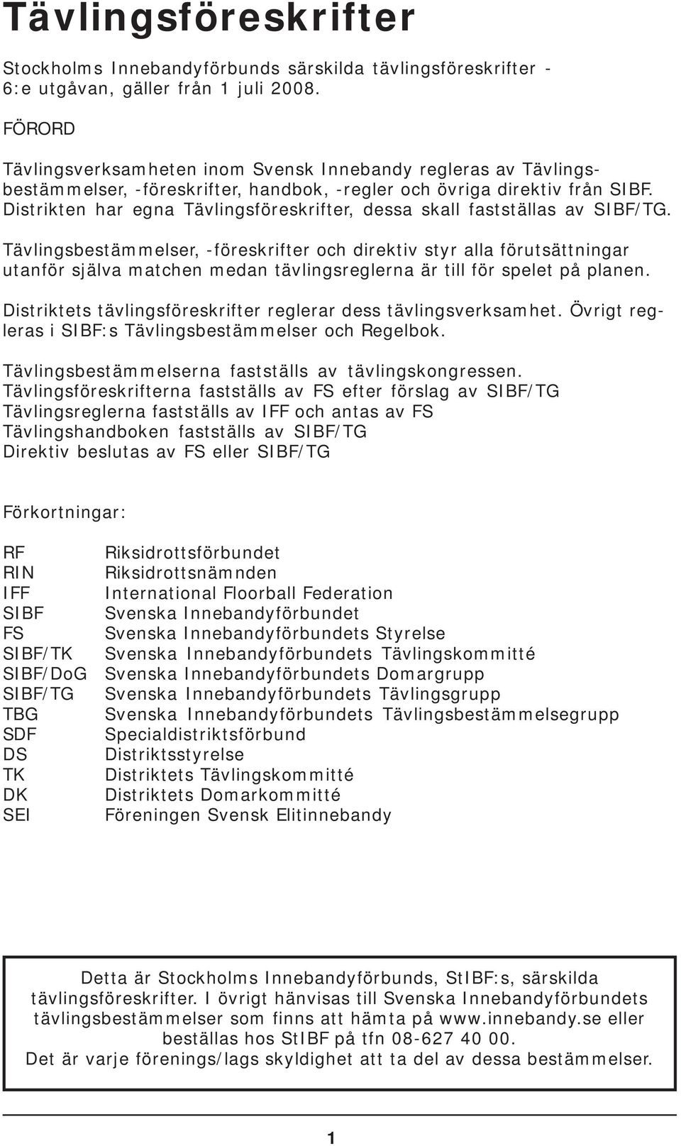 Distrikten har egna Tävlingsföreskrifter, dessa skall fastställas av SIBF/TG.