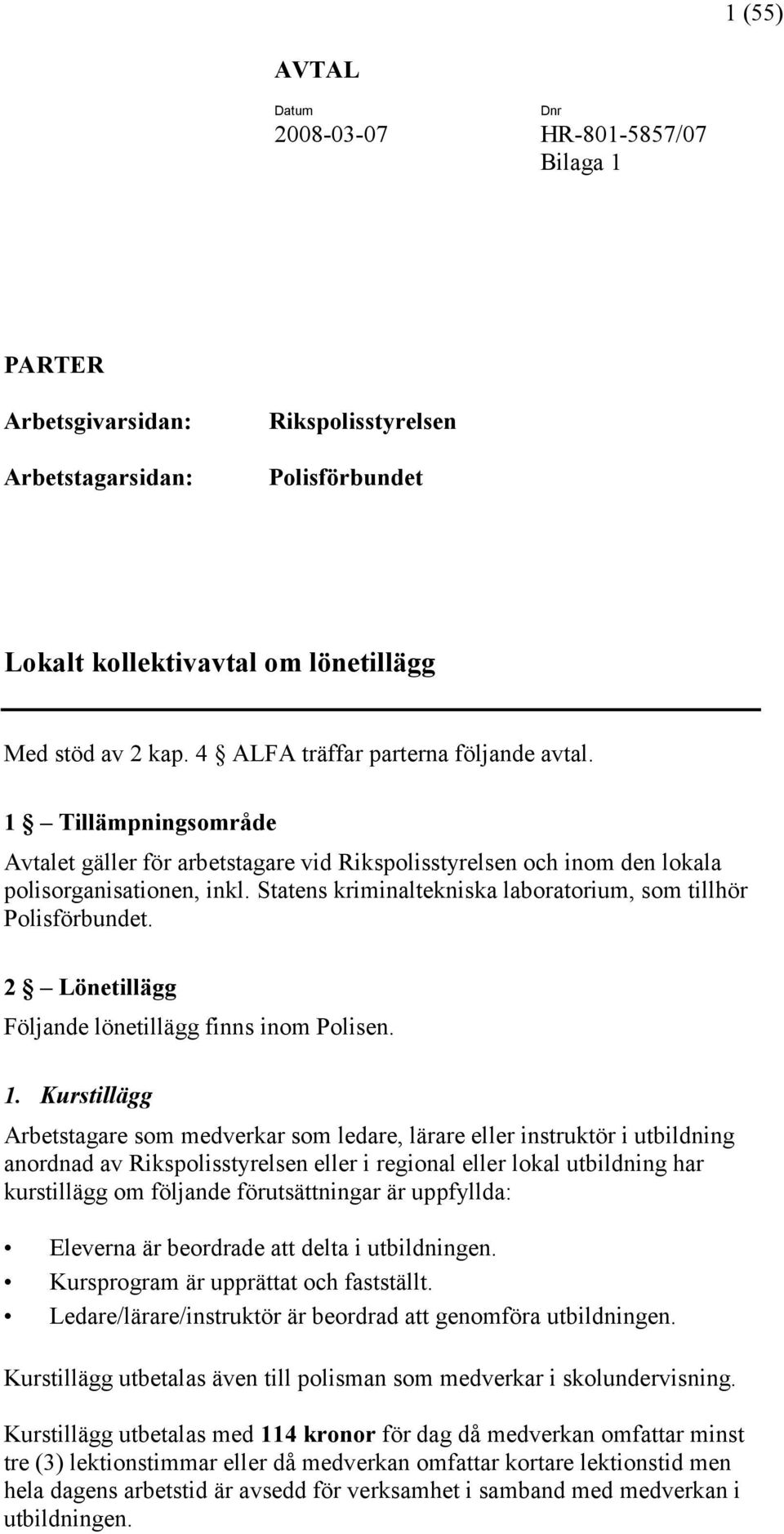 Statens kriminaltekniska laboratorium, som tillhör Polisförbundet. 2 Lönetillägg Följande lönetillägg finns inom Polisen. 1.