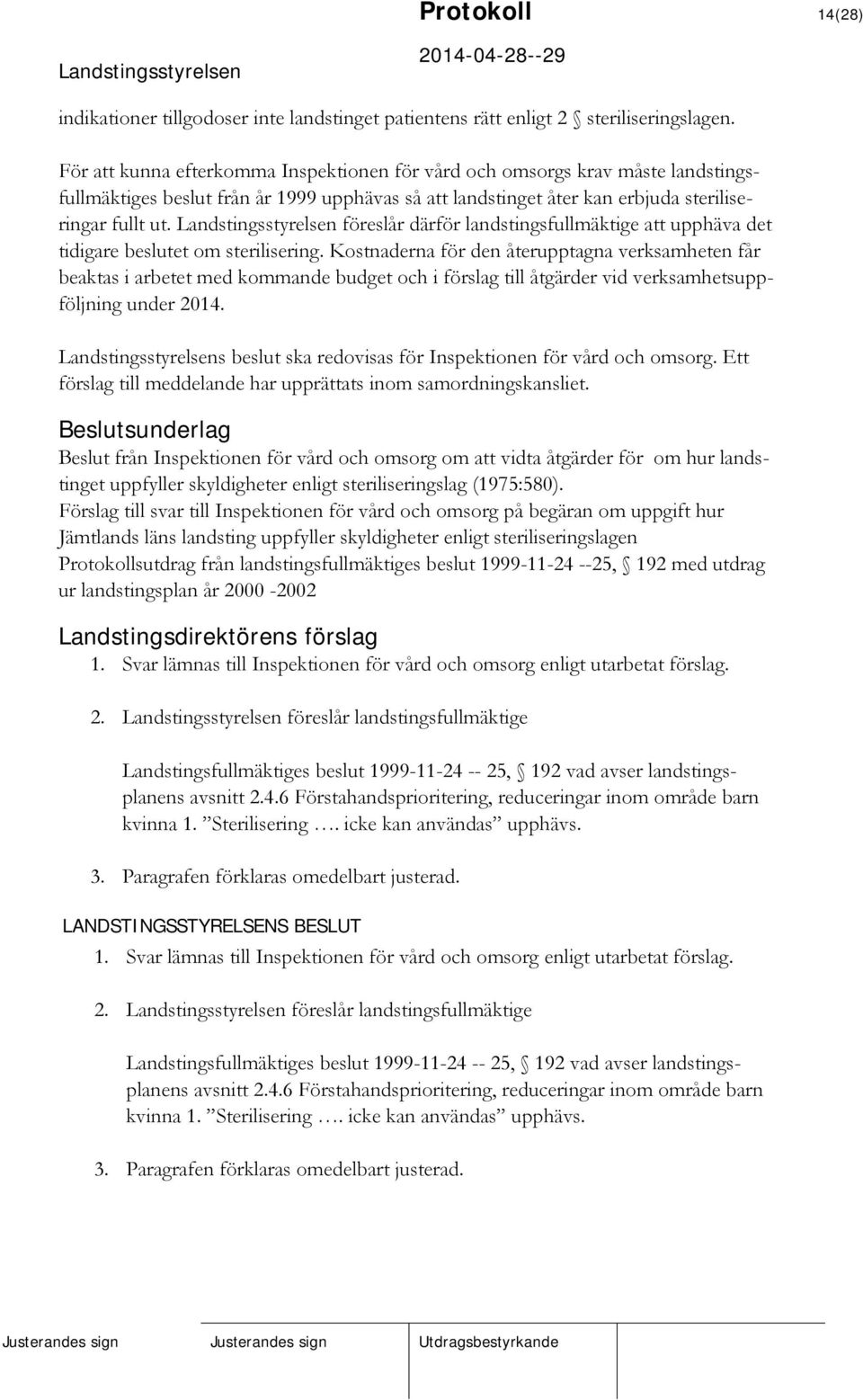 föreslår därför landstingsfullmäktige att upphäva det tidigare beslutet om sterilisering.