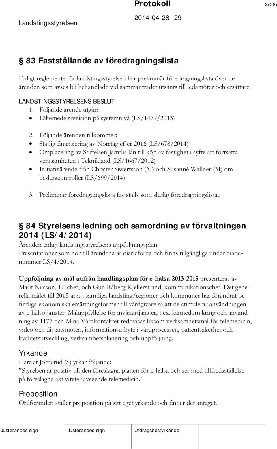 Följande ärenden tillkommer: Statlig finansiering av Norrtåg efter 2016 (LS/678/2014) Omplacering av Stiftelsen Jamtlis lån till köp av fastighet i syfte att fortsätta verksamheten i Teknikland