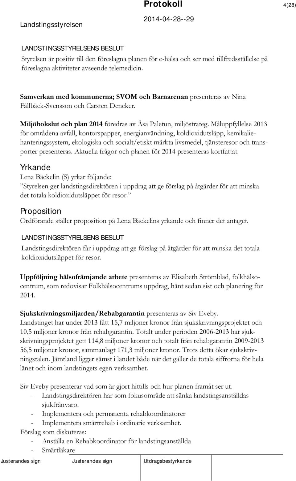 Måluppfyllelse 2013 för områdena avfall, kontorspapper, energianvändning, koldioxidutsläpp, kemikaliehanteringssystem, ekologiska och socialt/etiskt märkta livsmedel, tjänsteresor och transporter