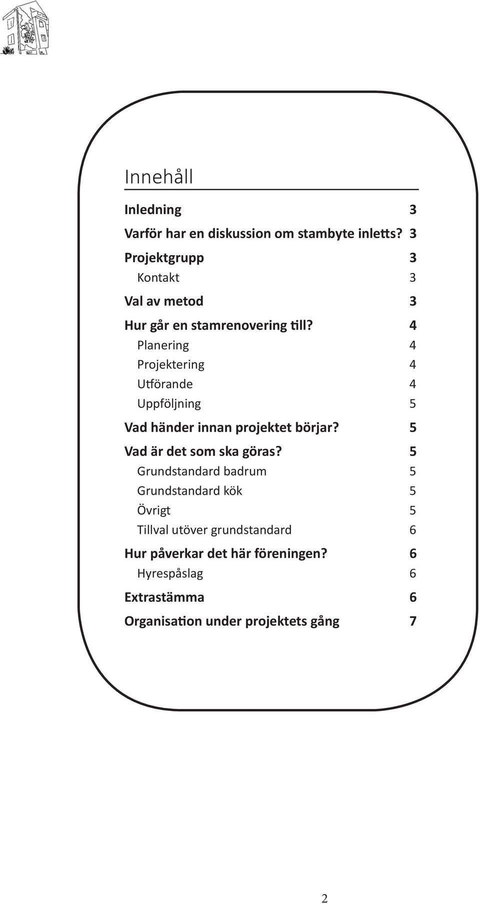 4 Planering 4 Projektering 4 Utförande 4 Uppföljning 5 Vad händer innan projektet börjar?