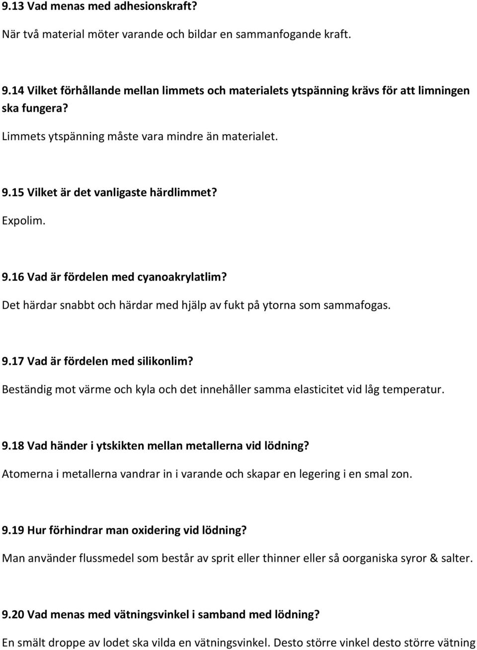 Expolim. 9.16 Vad är fördelen med cyanoakrylatlim? Det härdar snabbt och härdar med hjälp av fukt på ytorna som sammafogas. 9.17 Vad är fördelen med silikonlim?