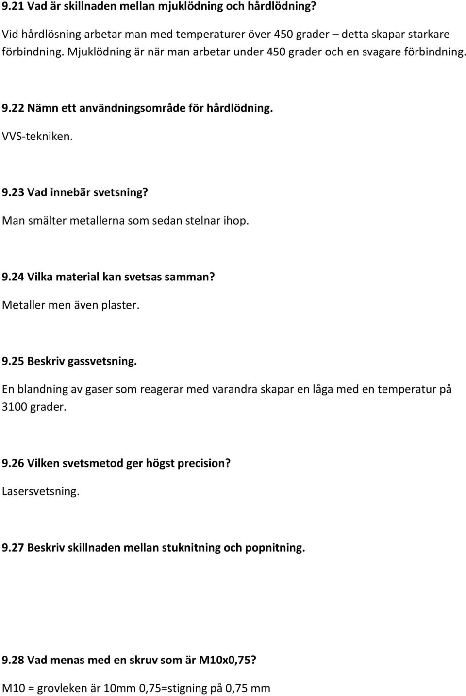 Man smälter metallerna som sedan stelnar ihop. 9.24 Vilka material kan svetsas samman? Metaller men även plaster. 9.25 Beskriv gassvetsning.