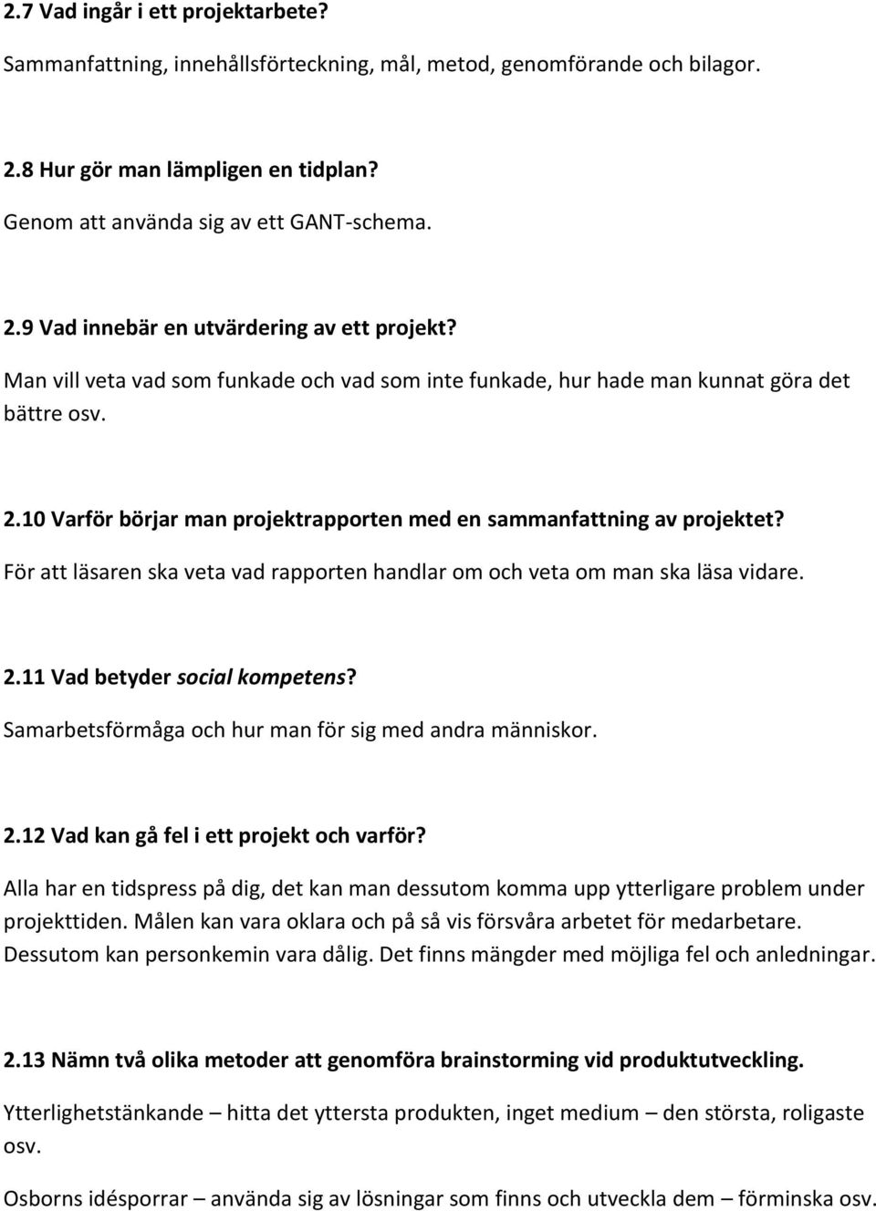 För att läsaren ska veta vad rapporten handlar om och veta om man ska läsa vidare. 2.11 Vad betyder social kompetens? Samarbetsförmåga och hur man för sig med andra människor. 2.12 Vad kan gå fel i ett projekt och varför?