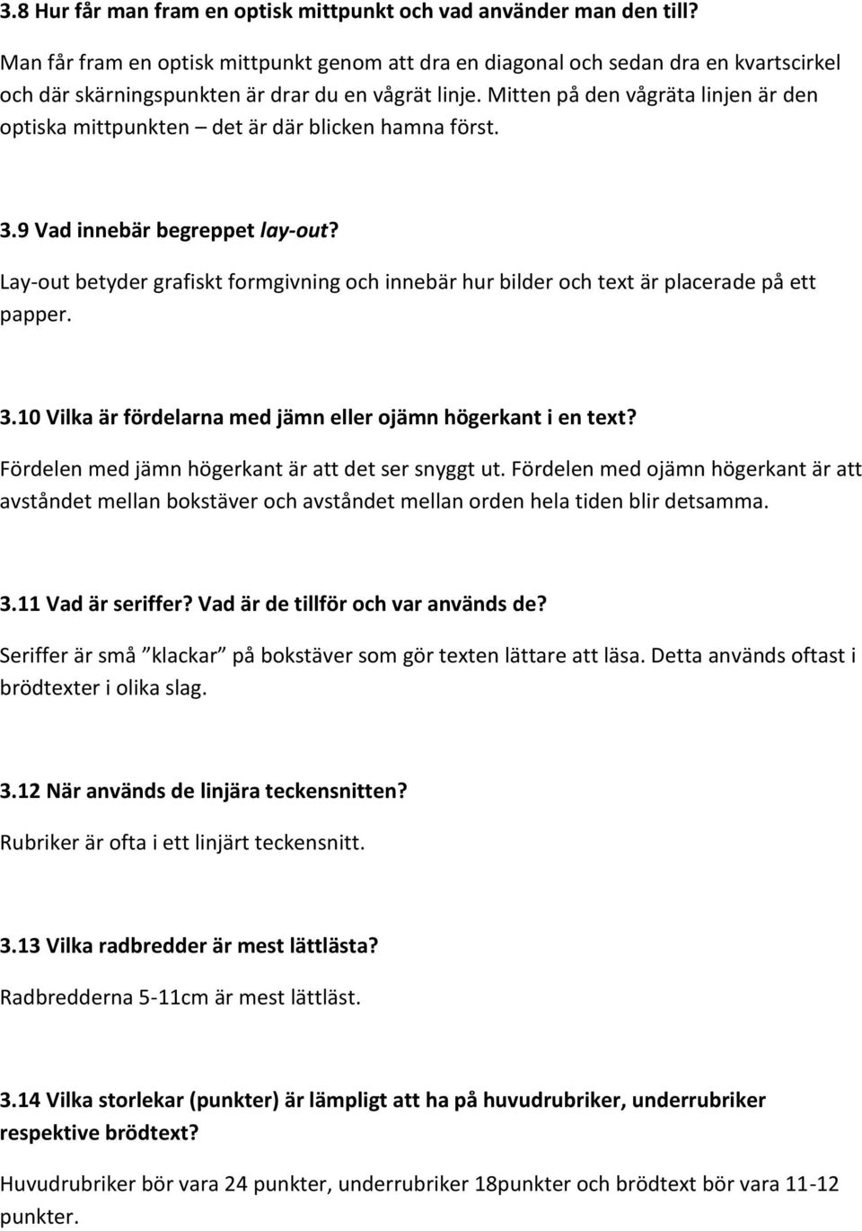 Mitten på den vågräta linjen är den optiska mittpunkten det är där blicken hamna först. 3.9 Vad innebär begreppet lay-out?