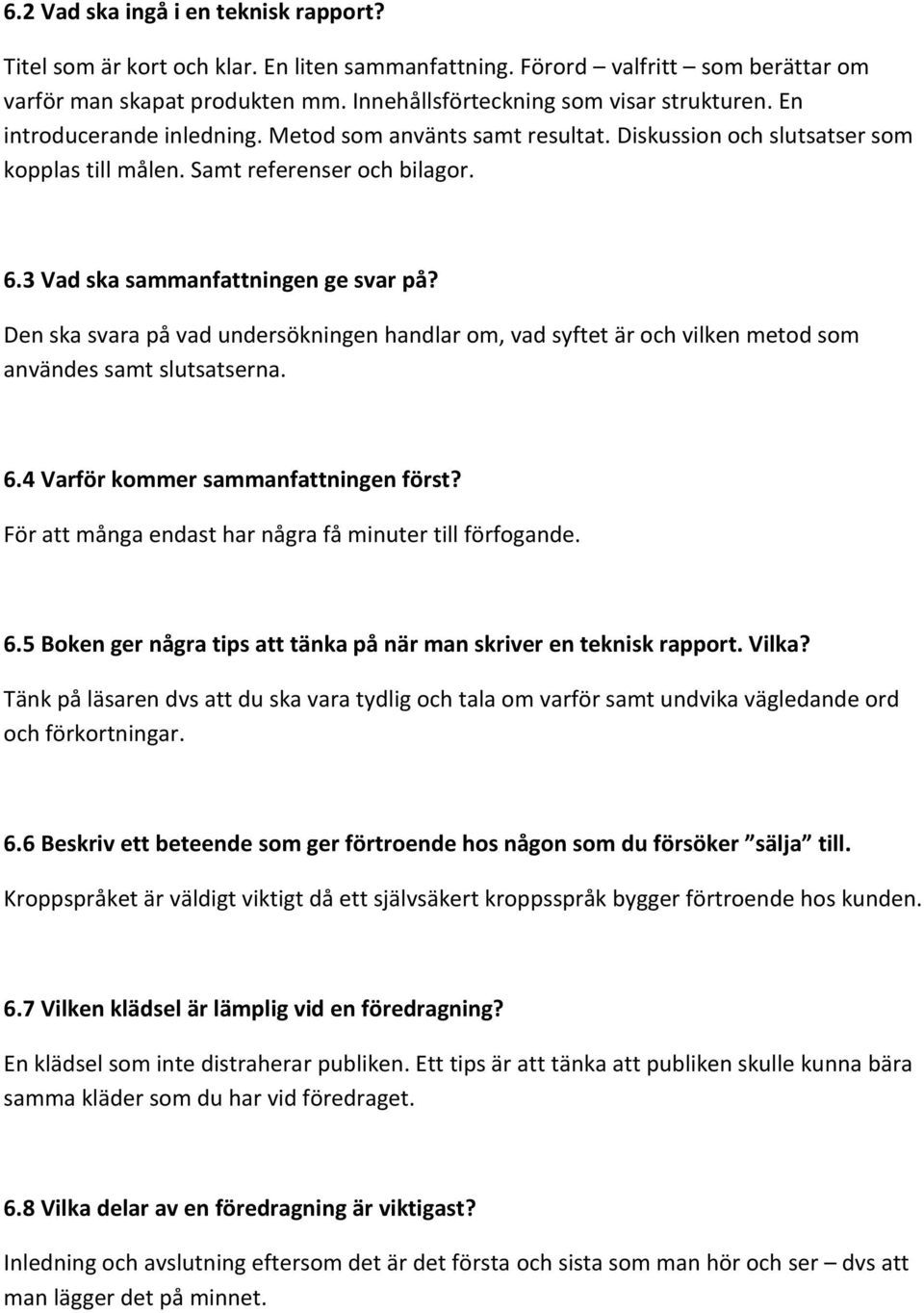 Den ska svara på vad undersökningen handlar om, vad syftet är och vilken metod som användes samt slutsatserna. 6.4 Varför kommer sammanfattningen först?