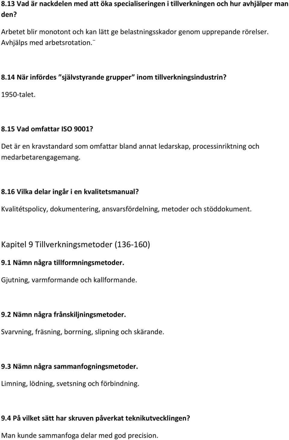 Det är en kravstandard som omfattar bland annat ledarskap, processinriktning och medarbetarengagemang. 8.16 Vilka delar ingår i en kvalitetsmanual?