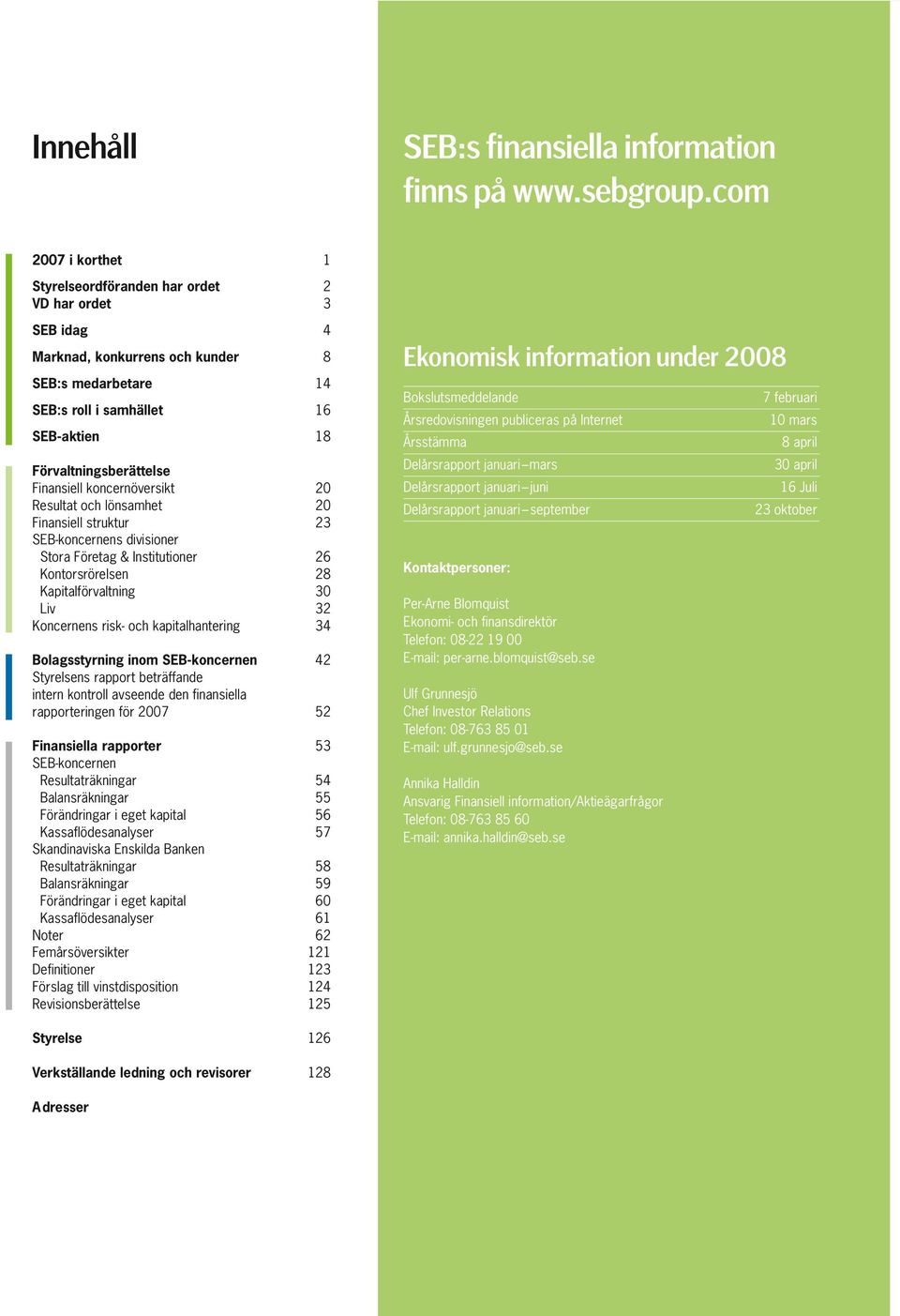 risk- och kapitalhantering 34 Bolagsstyrning inom SEB-koncernen 42 Styrelsens rapport beträffande intern kontroll avseende den finansiella rapporteringen för 2007 52 Finansiella rapporter 53