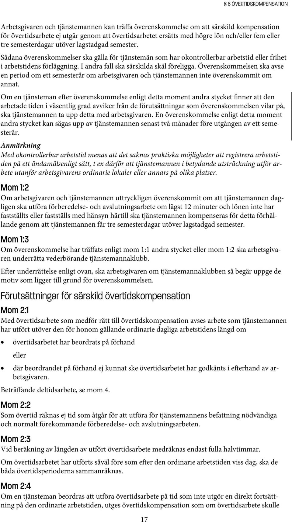 I andra fall ska särskilda skäl föreligga. Överenskommelsen ska avse en period om ett semesterår om arbetsgivaren och tjänstemannen inte överenskommit om annat.