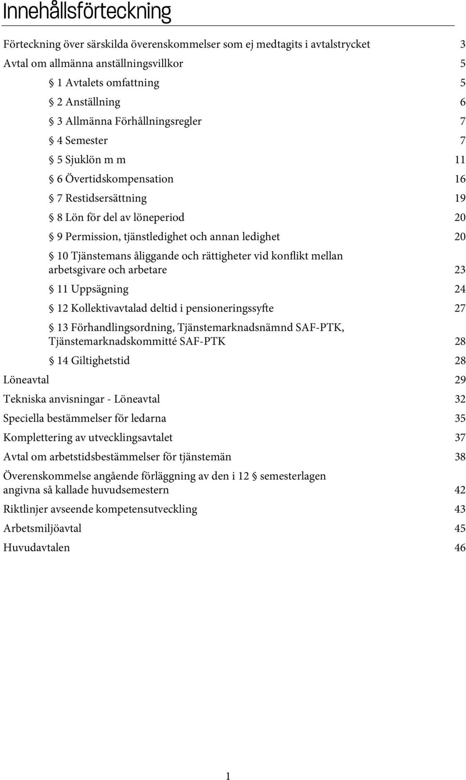 åliggande och rättigheter vid konflikt mellan arbetsgivare och arbetare 23 11 Uppsägning 24 12 Kollektivavtalad deltid i pensioneringssy e 27 13 Förhandlingsordning, Tjänstemarknadsnämnd SAF-PTK,