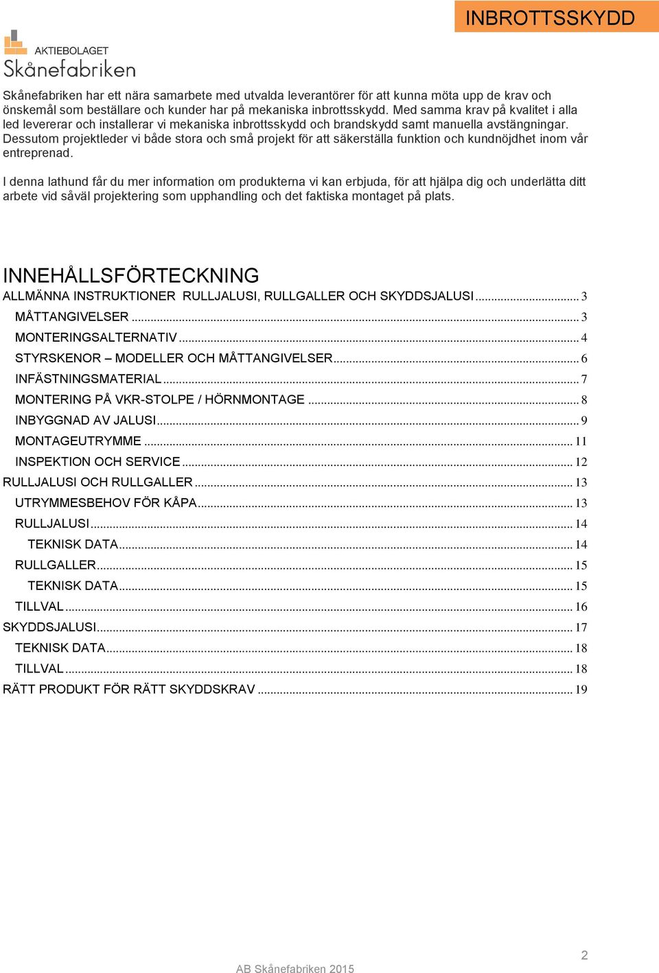 Dessutom projektleder vi både stora och små projekt för att säkerställa funktion och kundnöjdhet inom vår entreprenad.