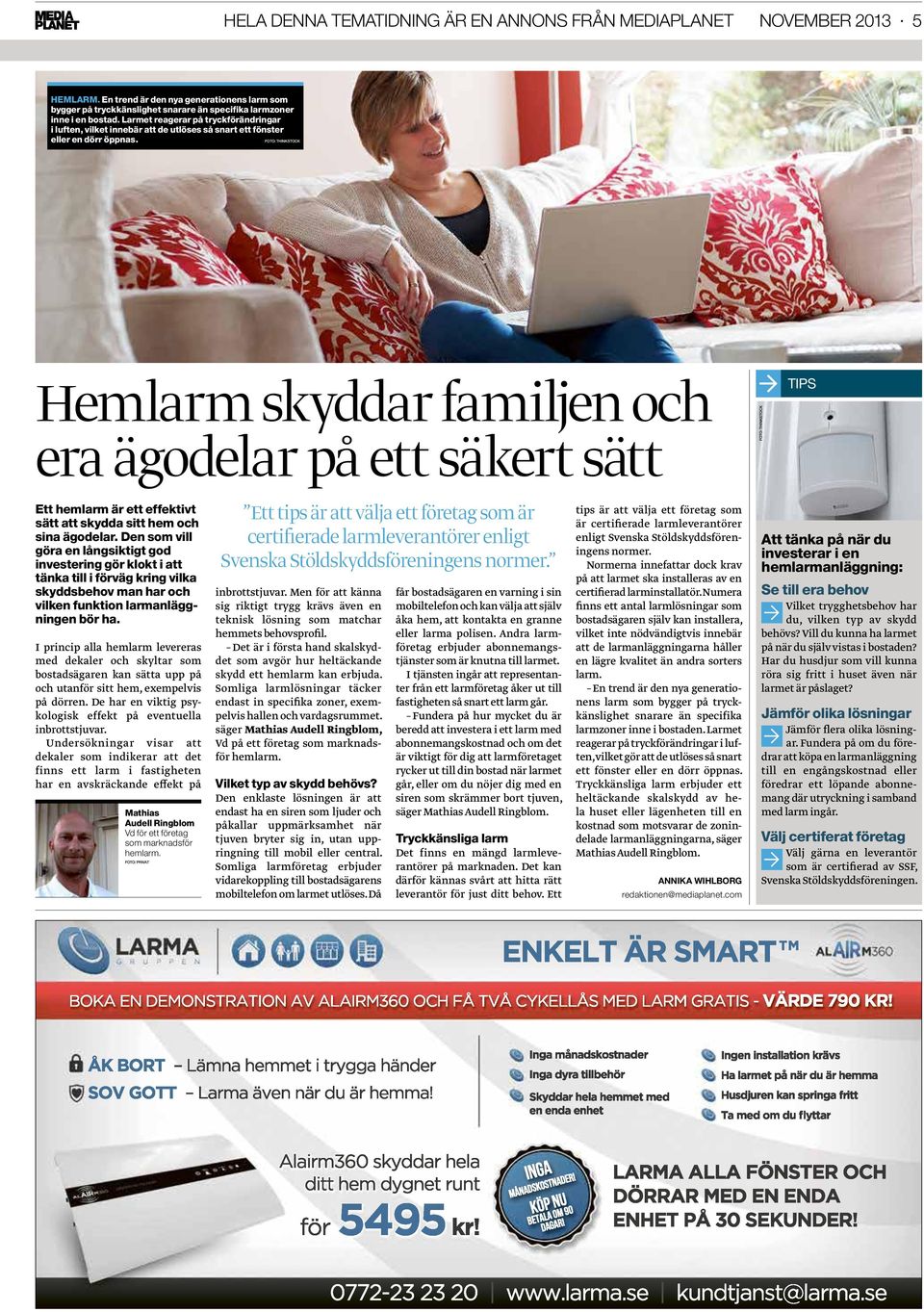 FOTO: THINKSTOCK Hemlarm skyddar familjen och era ägodelar på ett säkert sätt FOTO: THINKSTOCK TIPS Ett hemlarm är ett effektivt sätt att skydda sitt hem och sina ägodelar.