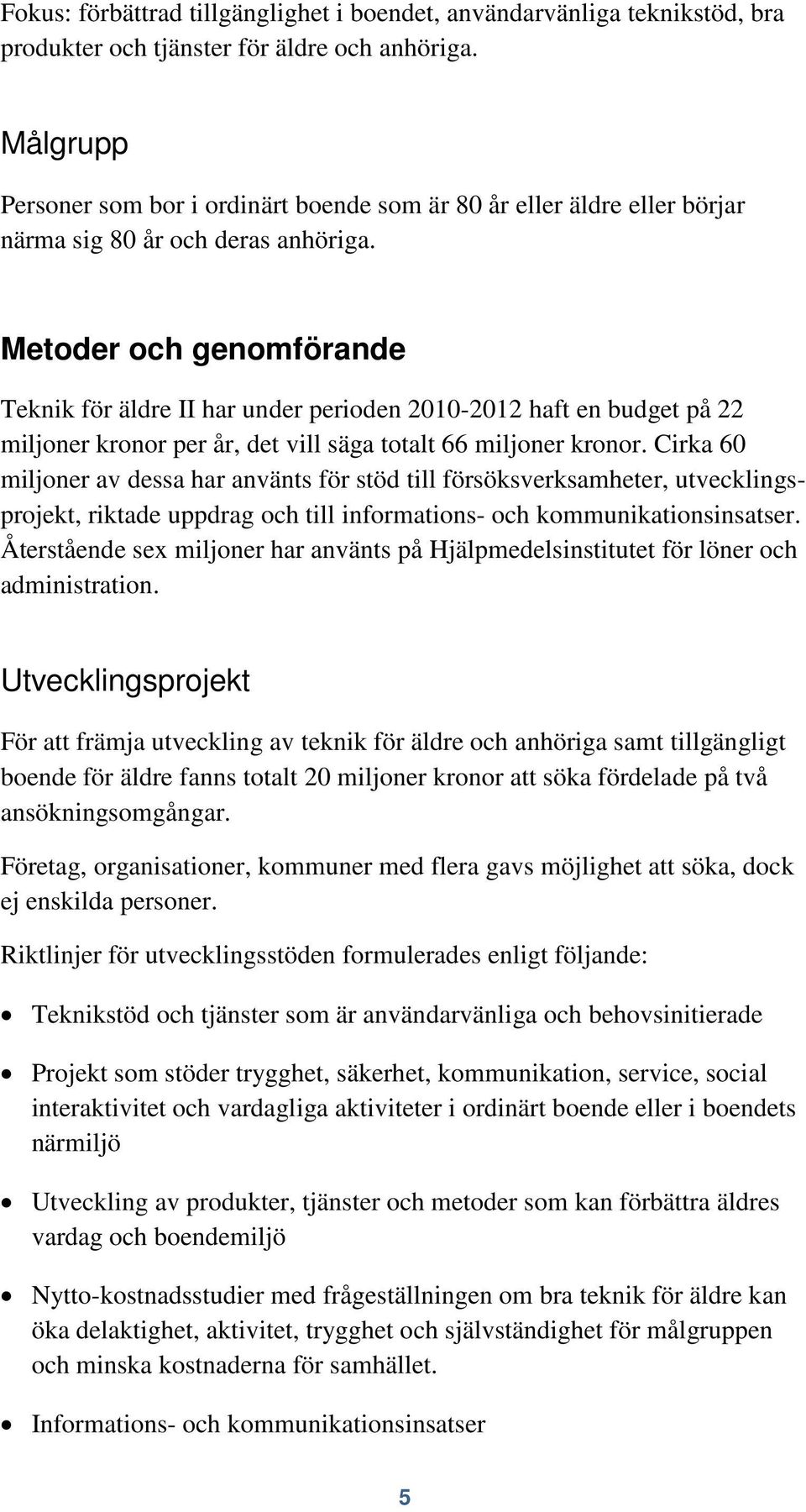 Metoder och genomförande Teknik för äldre II har under perioden 2010-2012 haft en budget på 22 miljoner kronor per år, det vill säga totalt 66 miljoner kronor.