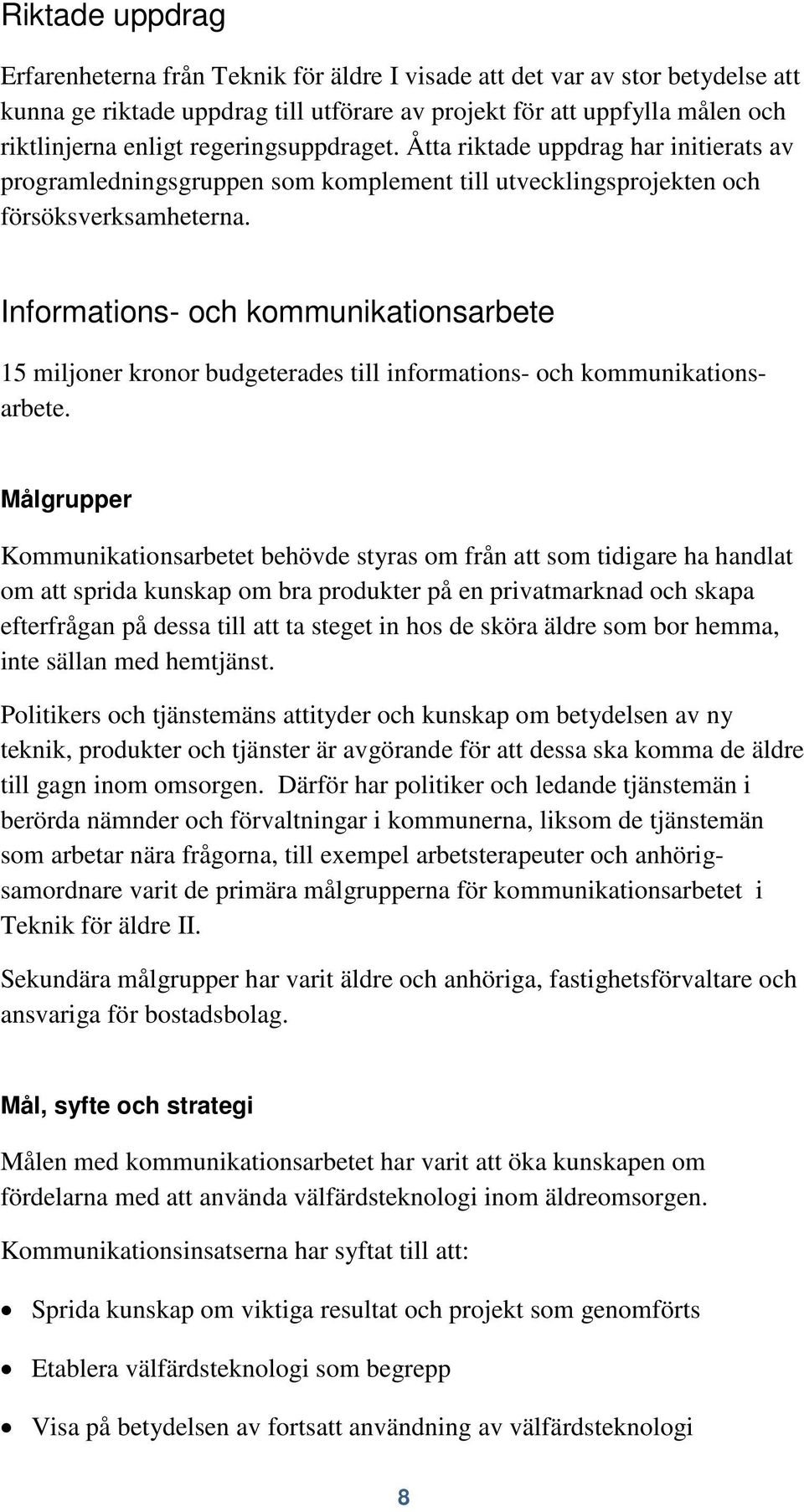 Informations- och kommunikationsarbete 15 miljoner kronor budgeterades till informations- och kommunikationsarbete.