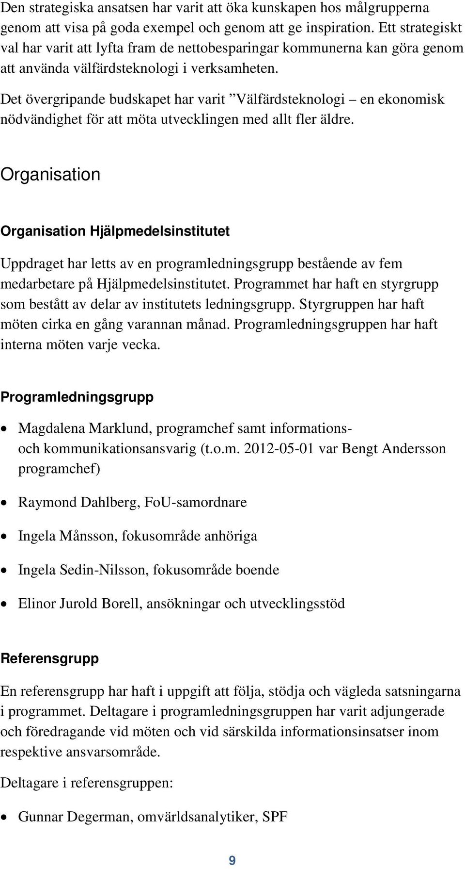 Det övergripande budskapet har varit Välfärdsteknologi en ekonomisk nödvändighet för att möta utvecklingen med allt fler äldre.