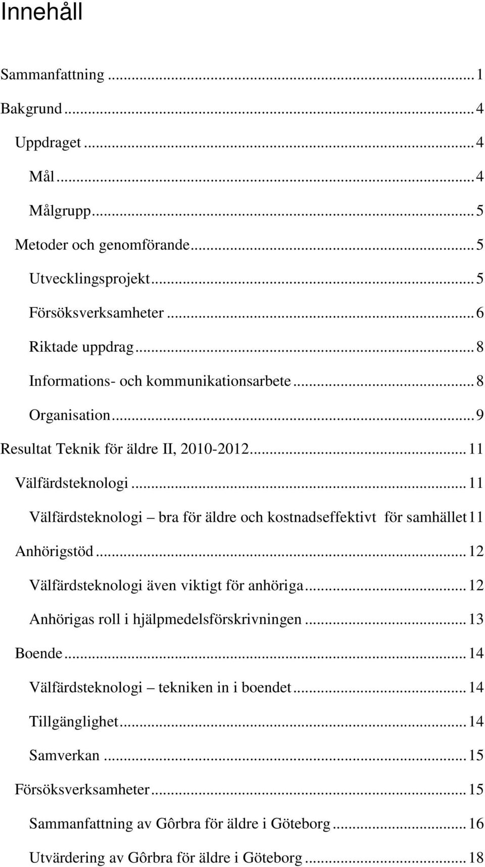 .. 11 Välfärdsteknologi bra för äldre och kostnadseffektivt för samhället 11 Anhörigstöd... 12 Välfärdsteknologi även viktigt för anhöriga.