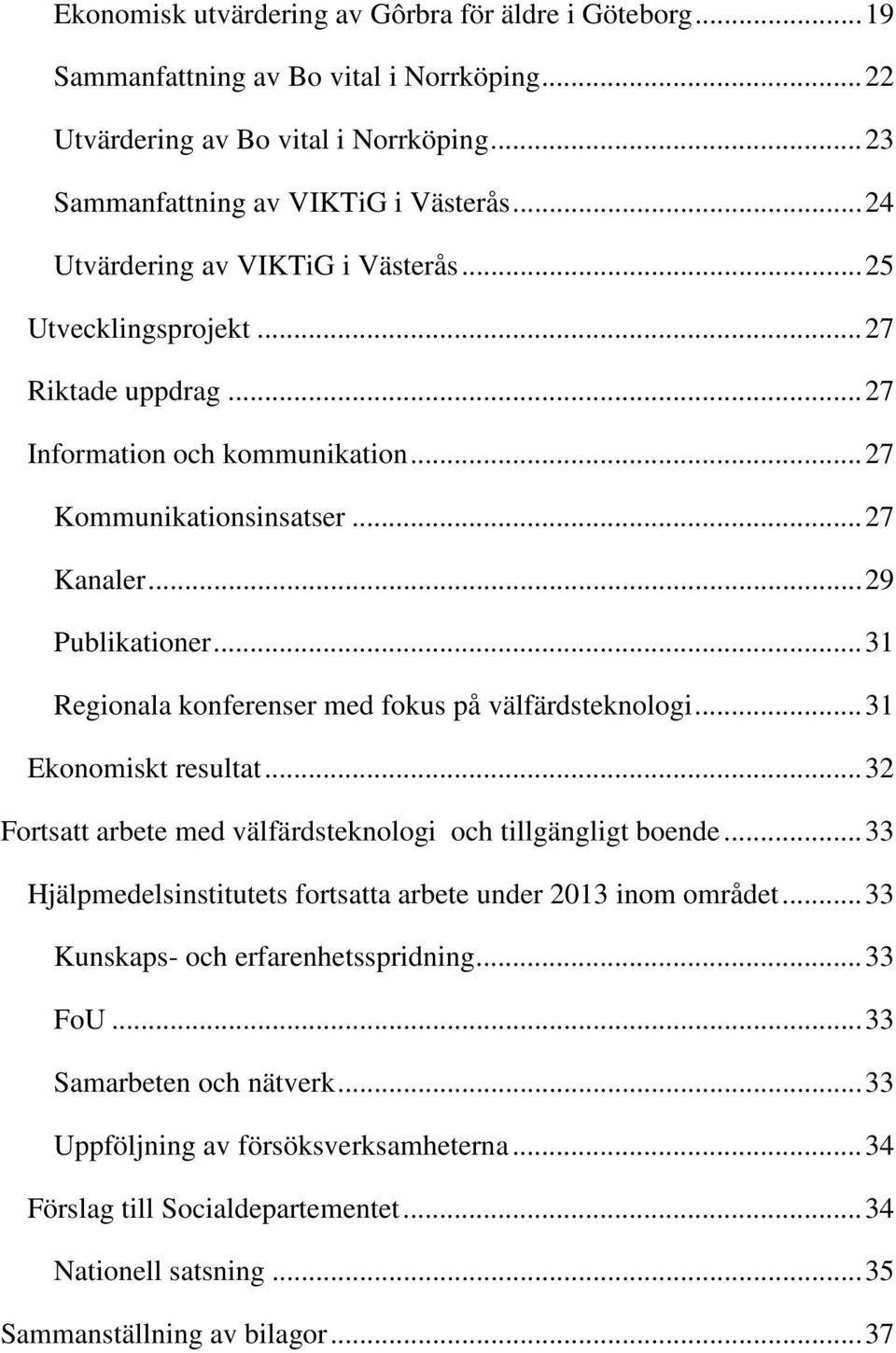 .. 31 Regionala konferenser med fokus på välfärdsteknologi... 31 Ekonomiskt resultat... 32 Fortsatt arbete med välfärdsteknologi och tillgängligt boende.