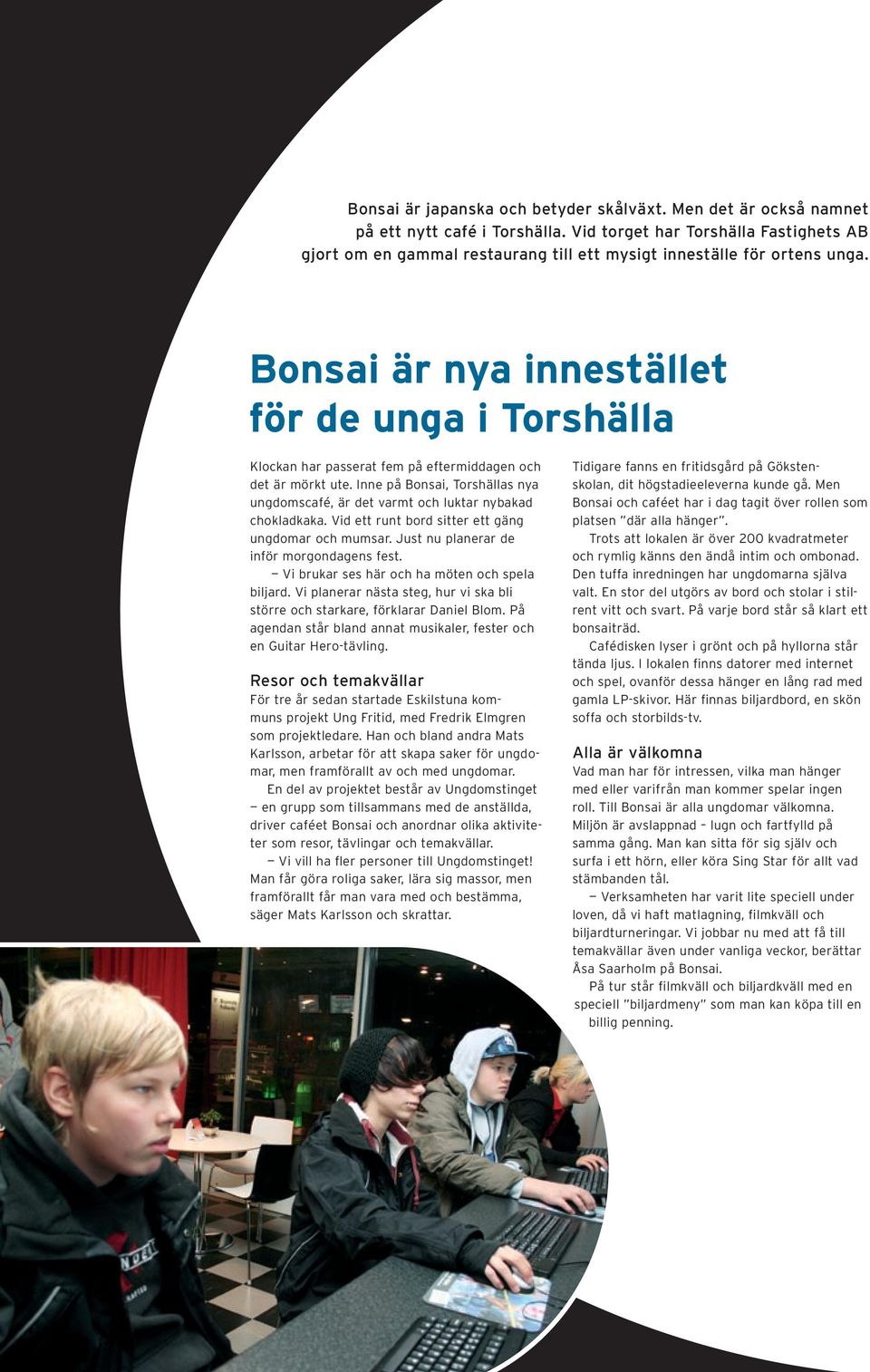 Bonsai är nya innestället för de unga i Torshälla Klockan har passerat fem på eftermiddagen och det är mörkt ute.
