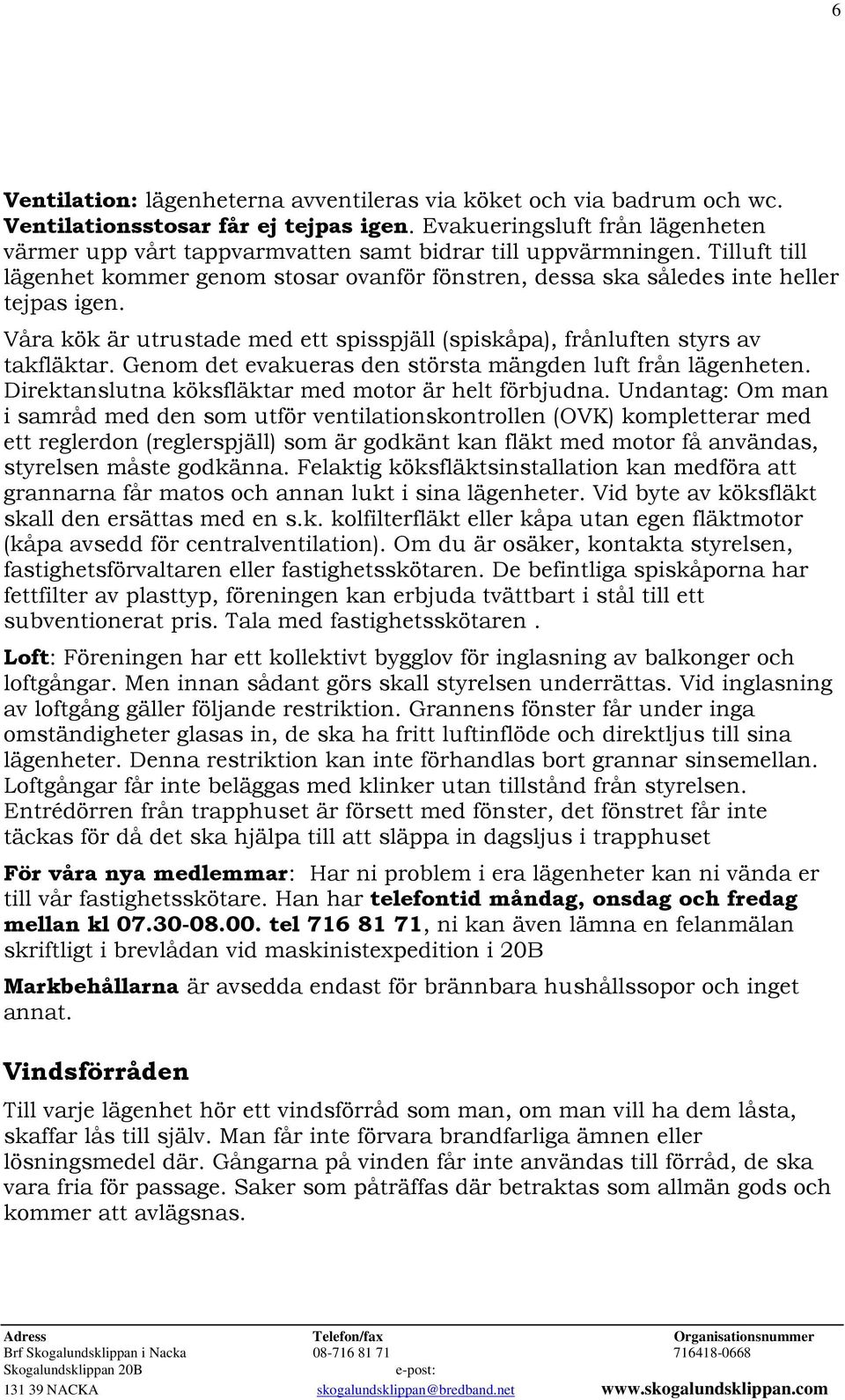 Våra kök är utrustade med ett spisspjäll (spiskåpa), frånluften styrs av takfläktar. Genom det evakueras den största mängden luft från lägenheten.