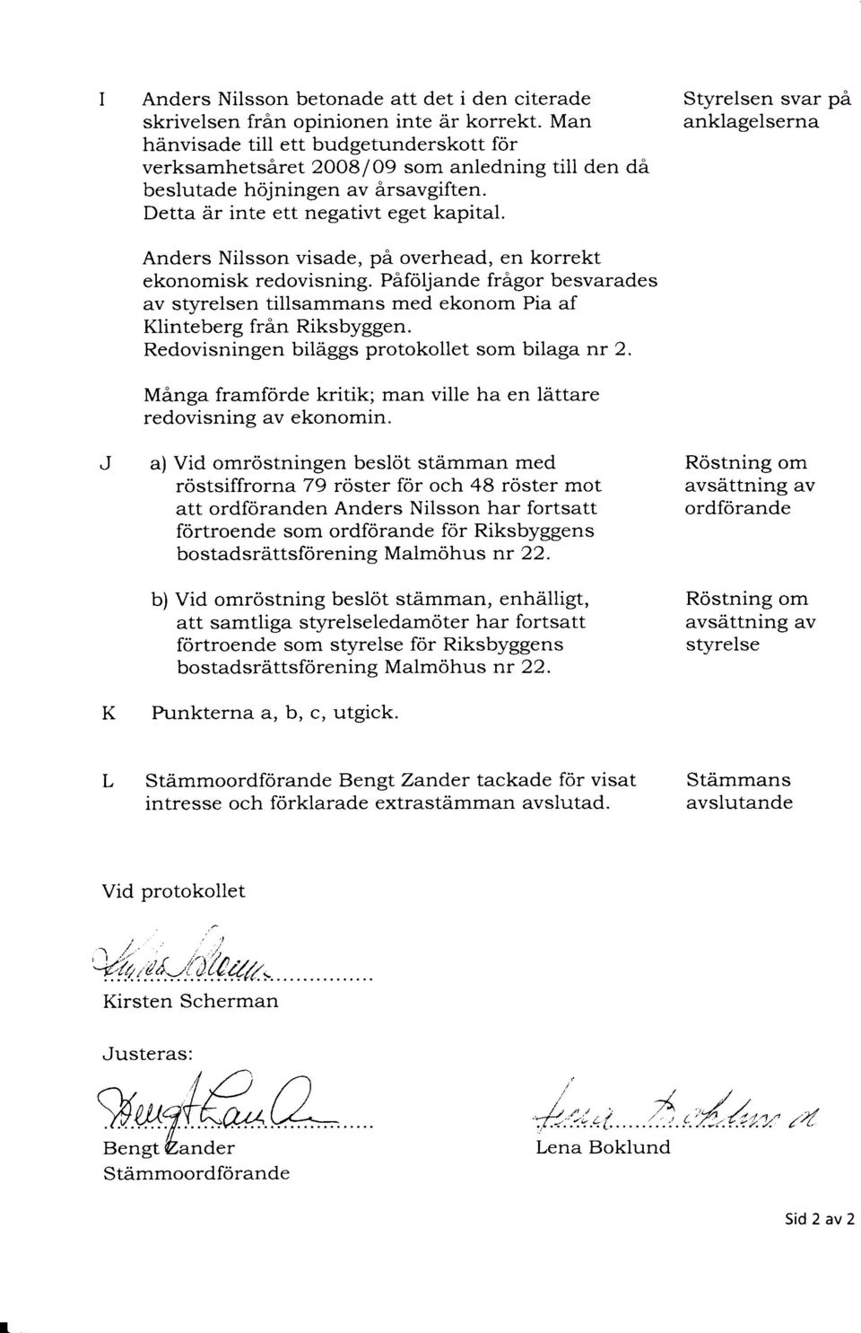 Styrelsen svar pa anklagelserna Anders Nilsson visade, pa overhead, en korrekt ekonomisk redovisning.