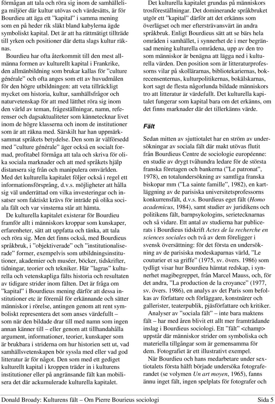 Bourdieu har ofta återkommit till den mest allmänna formen av kulturellt kapital i Frankrike, den allmänbildning som brukar kallas för culture générale och ofta anges som ett av huvudmålen för den