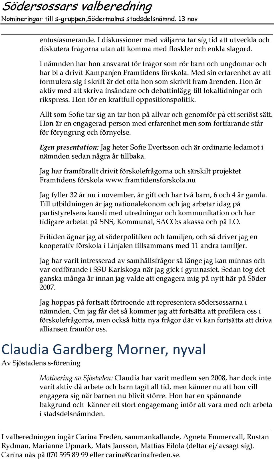 Med sin erfarenhet av att formulera sig i skrift är det ofta hon som skrivit fram ärenden. Hon är aktiv med att skriva insändare och debattinlägg till lokaltidningar och rikspress.