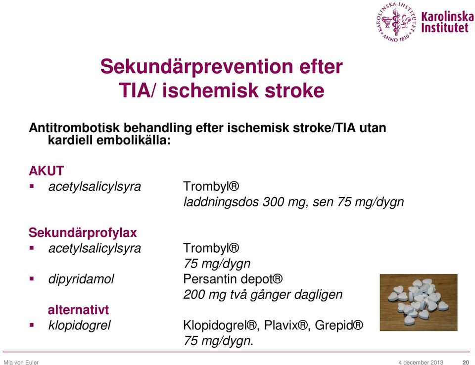 Sekundärprofylax acetylsalicylsyra Trombyl 75 mg/dygn dipyridamol Persantin depot 200 mg två gånger