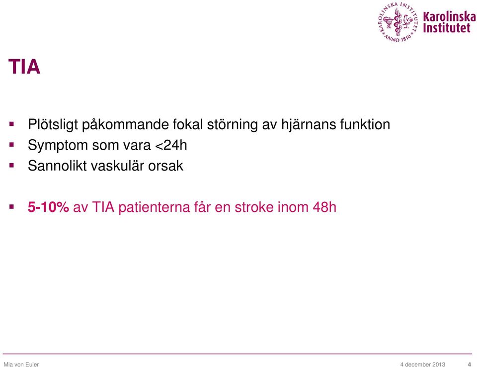 Sannolikt vaskulär orsak 5-10% av TIA