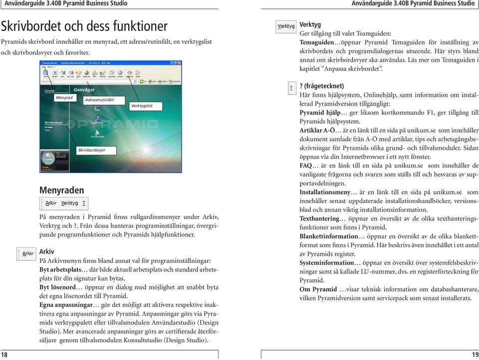 Läs mer om Temaguiden i kapitlet Anpassa skrivbordet. 18 Menyrad Menyraden Adress/rutinfält Skrivbordsvyer Verktygslist På menyraden i Pyramid finns rullgardinsmenyer under Arkiv, Verktyg och?