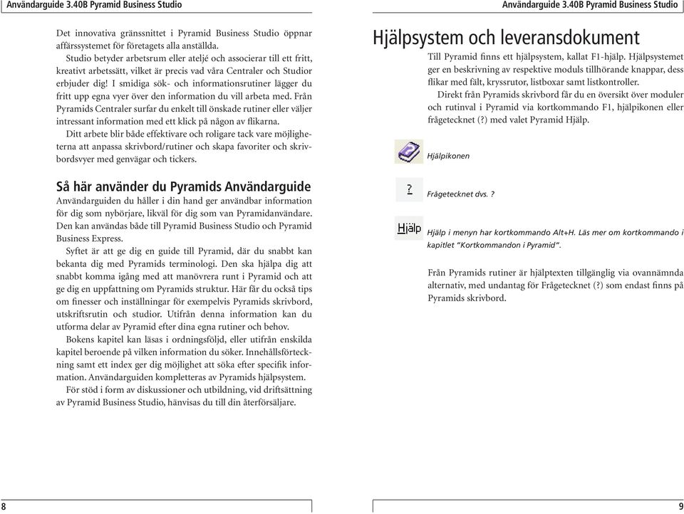 I smidiga sök- och informationsrutiner lägger du fritt upp egna vyer över den information du vill arbeta med.