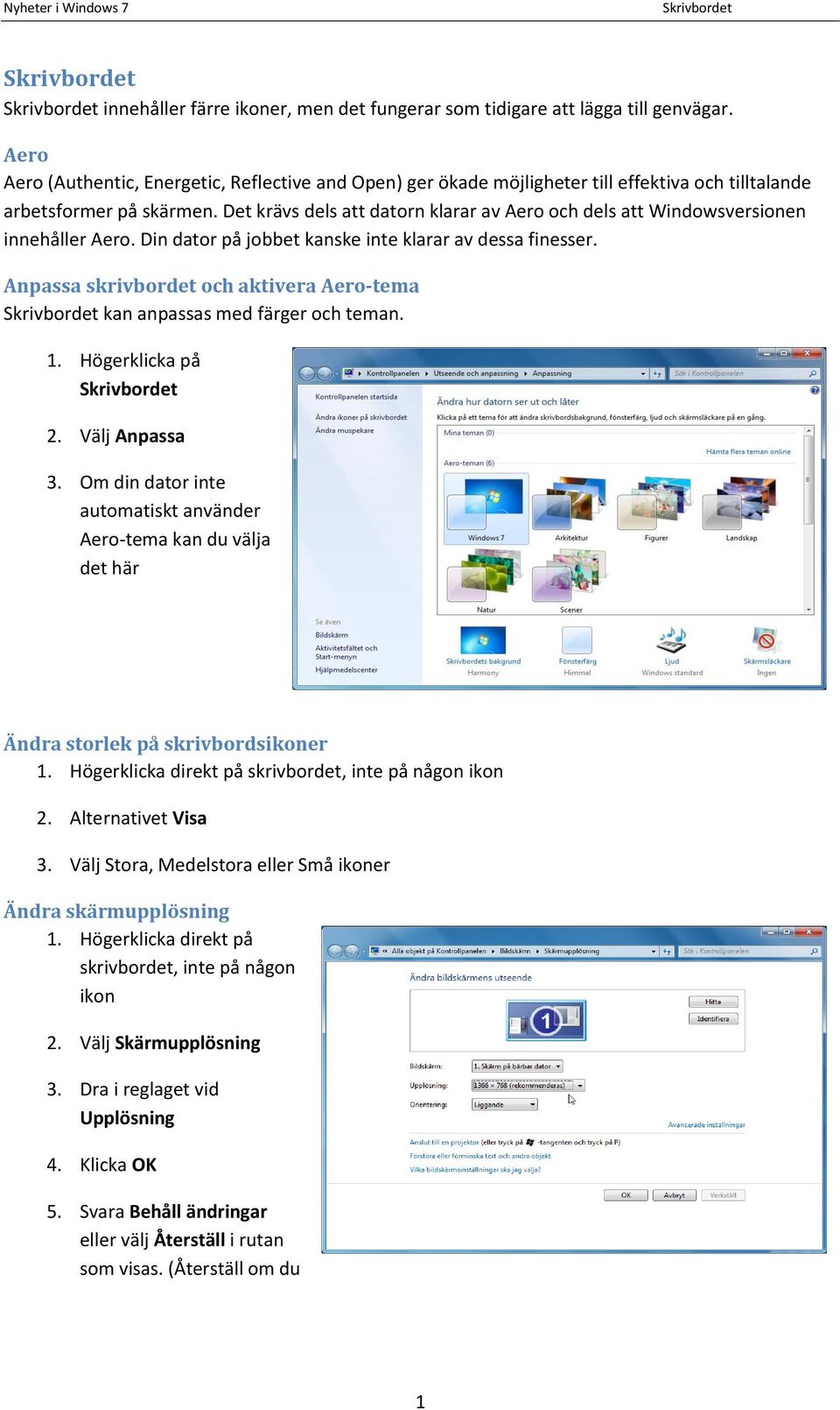 Det krävs dels att datorn klarar av Aero och dels att Windowsversionen innehåller Aero. Din dator på jobbet kanske inte klarar av dessa finesser.