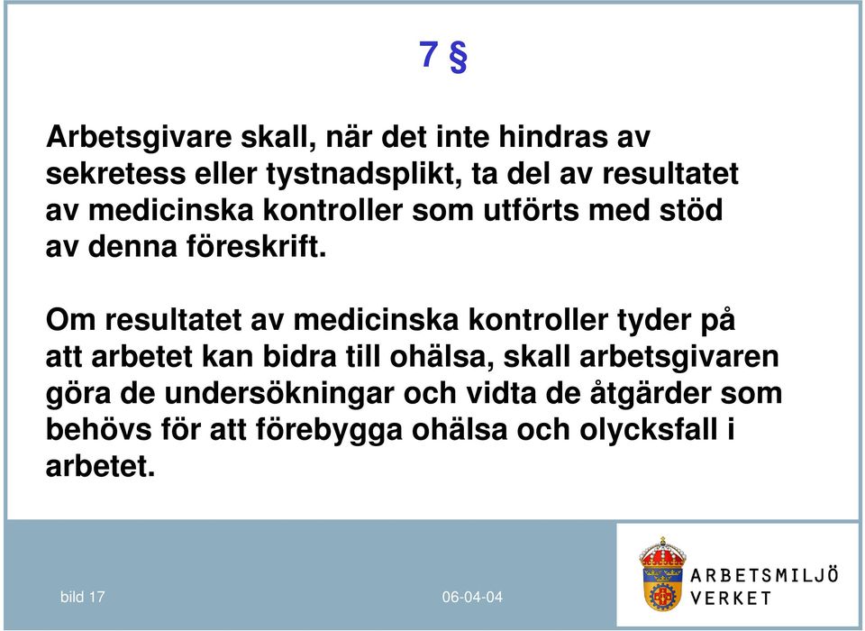 Om resultatet av medicinska kontroller tyder på att arbetet kan bidra till ohälsa, skall